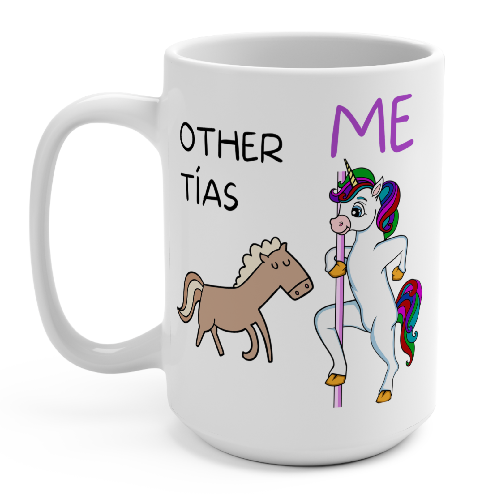 Funny tall white mug for Latinos and Spanish speakers.  The graphic shows a regular cartoon horse with the words "other tias" above it.  The other image is a colorful cartoon unicorn on a stripper pole with the word "me" above it.