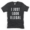 Funny and edgy t-shirt for Mexican and Hispanic men, featuring the graphic 'I Just Look Illegal' in street style on a gray shirt