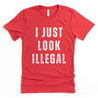 Funny and edgy t-shirt for Mexican and latino men, featuring the graphic 'I Just Look Illegal'  on a red shirt