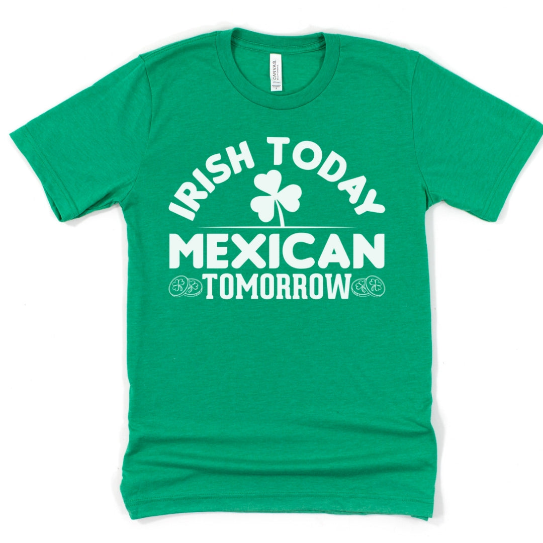 St. Patrick's Day inspired shirt for Mexican men with graphic reading 'Irish Today, Mexican Tomorrow'