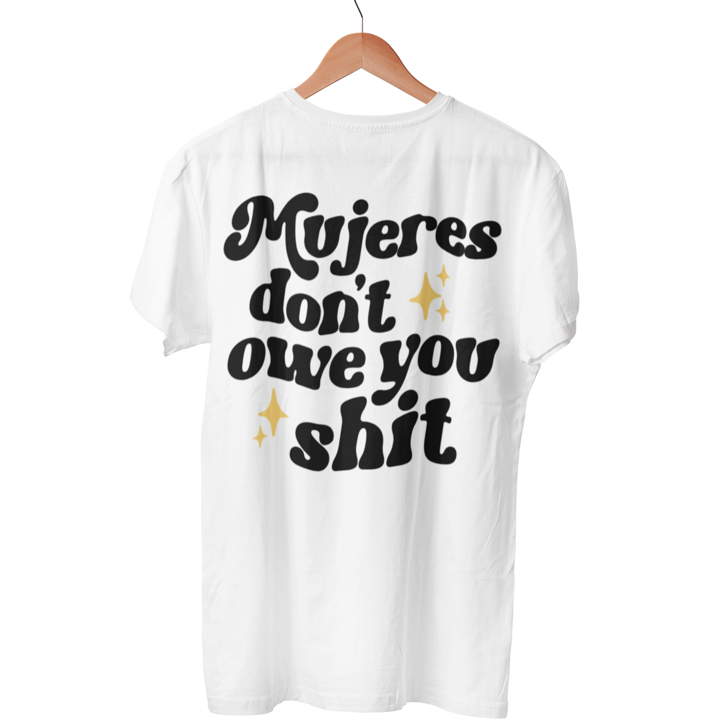 Empowering and funny white t-shirt for Latina women and Spanish-speakers.  the printing on the back of the t-shirt states "Mujeres don't owe you shit" in bold black writing