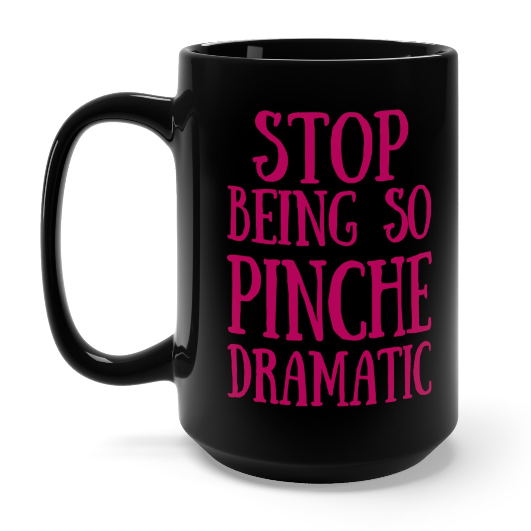 funny Spanish mug latinas, saying ‘don’t be so pinche dramatic.' In bright pink