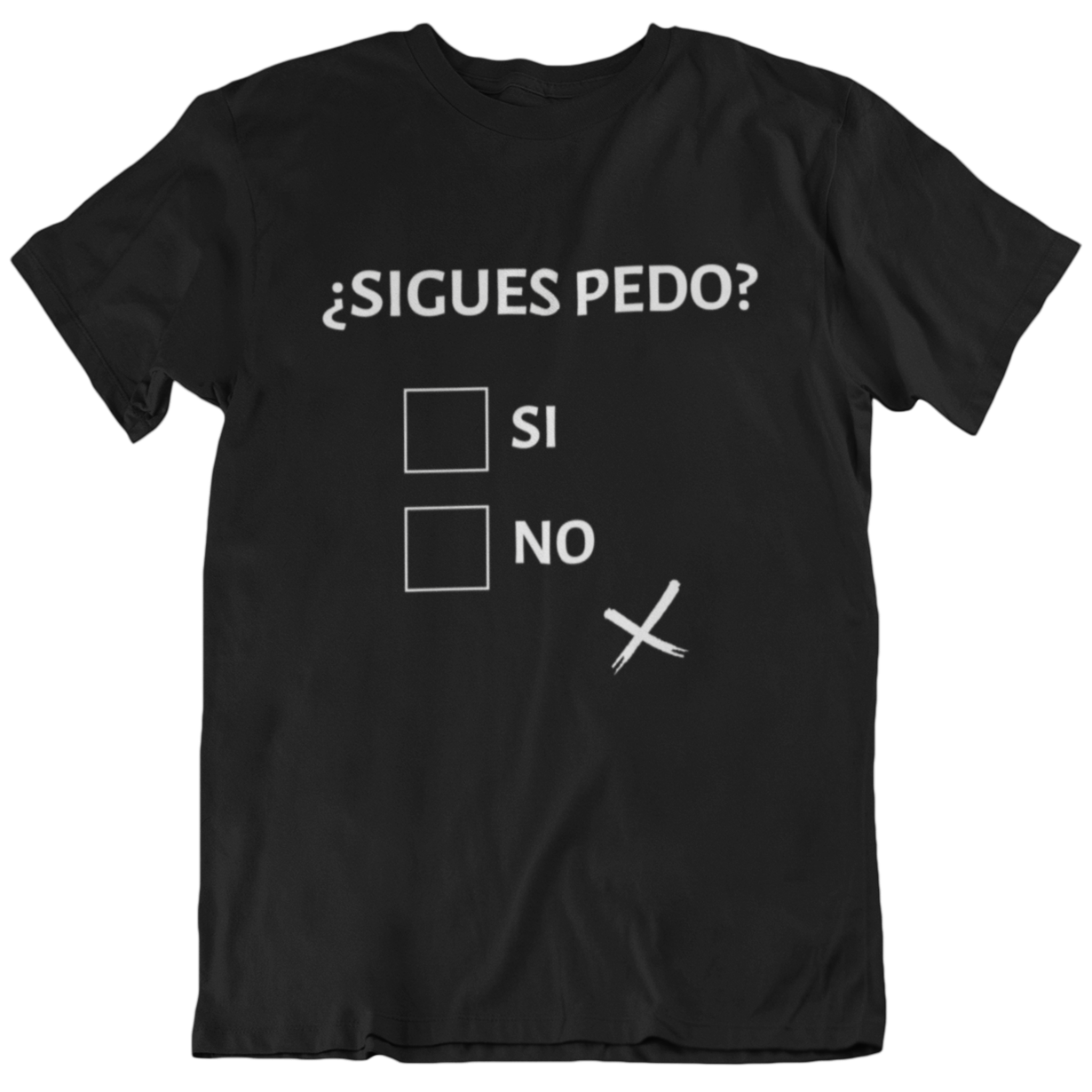 Latino mens T-shirt design with text "sigues pedo?" and checkboxes "si" and "no", "no" box attempted to be marked with an "x" but off center, implying drunkenness